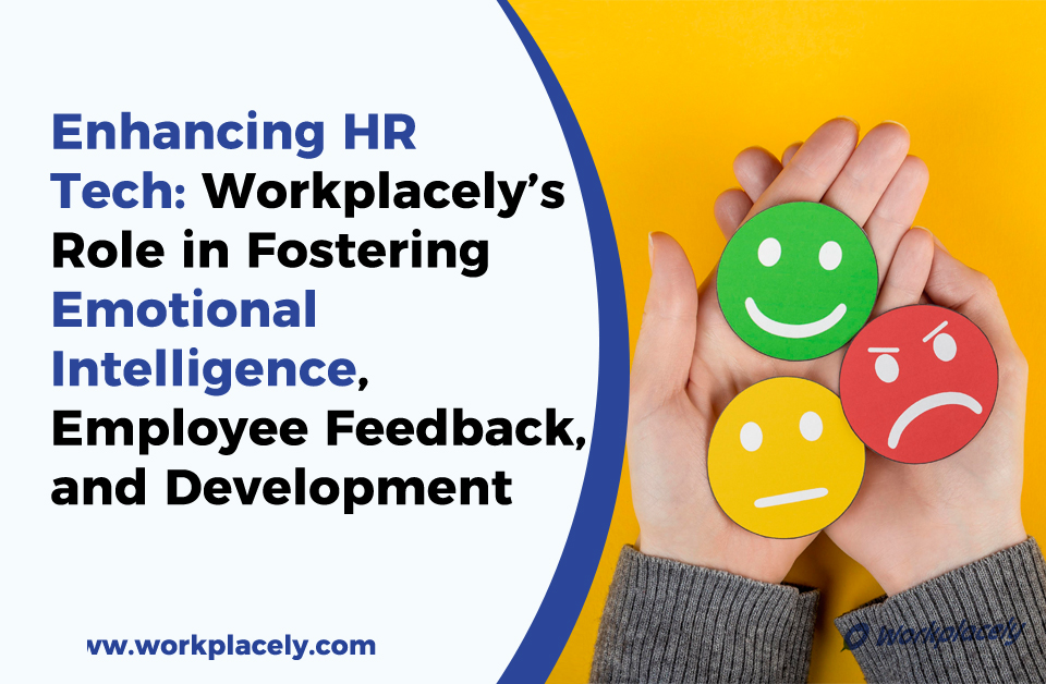 Enhancing HR Tech: Workplacely’s Role in Fostering Emotional Intelligence, Employee Feedback, and Development