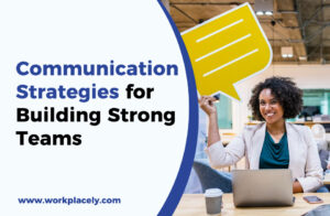 Communication Strategies for Building Strong Teams