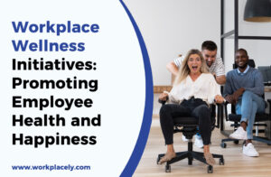 Workplace Wellness Initiatives: Promoting Employee Health and Happiness